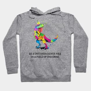 Be a Unicornasaurus Rex in a Field of Unicorns - Unicorn Lover Gift Hoodie